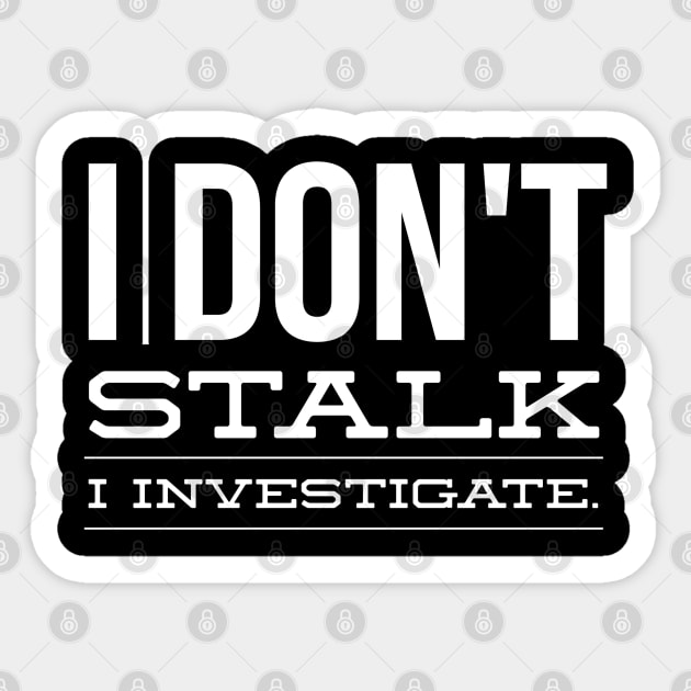 I Don't Stalk I Investigate - Funny Sayings Sticker by Textee Store